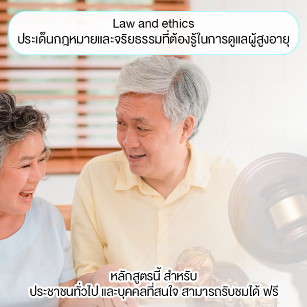 Law and ethics : ประเด็นกฎหมายและจริยธรรมที่ต้องรู้ในการดูแลผู้สูงอายุ
